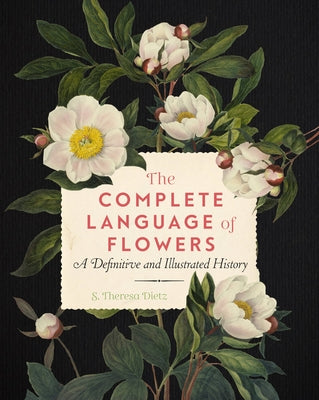 The Complete Language of Flowers: A Definitive and Illustrated Historyvolume 3 by Dietz, S. Theresa