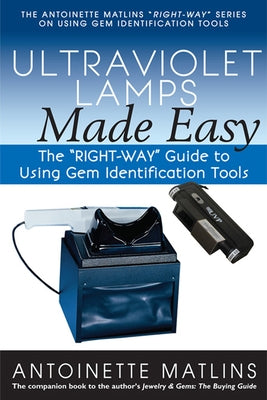 Ultraviolet Lamps Made Easy: The Right-Way Guide to Using Gem Identification Tools Paperback Gemstone Press