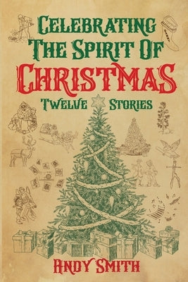 Celebrating the Spirit of Christmas: Twelve Stories by Smith, Andy D.