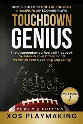 Touchdown Genius: The Unprecedented Football Playbook to Unleash Your Offense and Maximize Your Coaching Capability by Playmaking, Xos