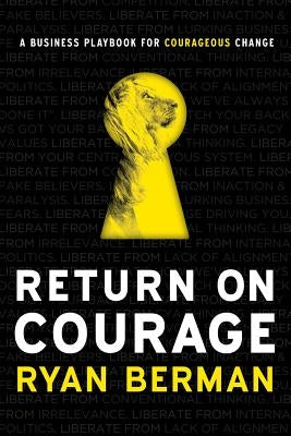 Return on Courage: A Business Playbook for Courageous Change by Berman, Ryan