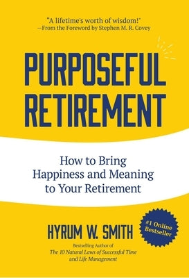 Purposeful Retirement: How to Bring Happiness and Meaning to Your Retirement (Retirement Gift for Men) by Smith, Hyrum W.