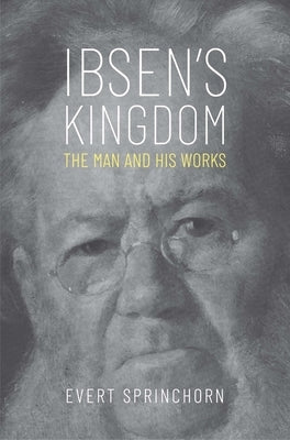 Ibsen's Kingdom: The Man and His Works by Sprinchorn, Evert