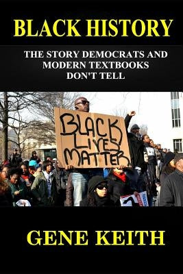 Black History: The Story the Democrats and Modern Textbooks Don't Tell by Keith, Tuelah