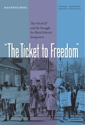 The Ticket to Freedom: The NAACP and the Struggle for Black Political Integration by Berg, Manfred