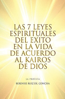 Las 7 Leyes Espirituales del Exito En La Vida de Acuerdo Al Kairos de Dios by De, Berenise Ruiz Concha