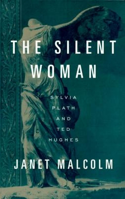 The Silent Woman: Sylvia Plath and Ted Hughes by Malcolm, Janet