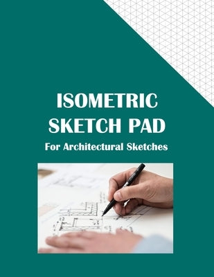 Isometric Sketch Pad For Architectural Sketches: 120 page 8.5 x 11 sketch pad with faint isometric grid guide for architectural and engineering 3D fre Paperback Independently Published