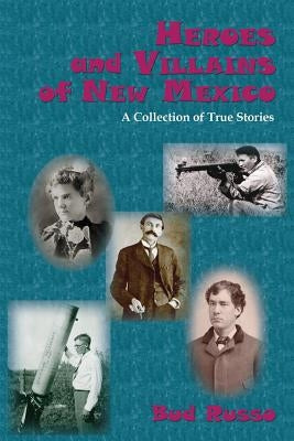 Heroes and Villains of New Mexico: A Collection of True Stories by Russo, Bud