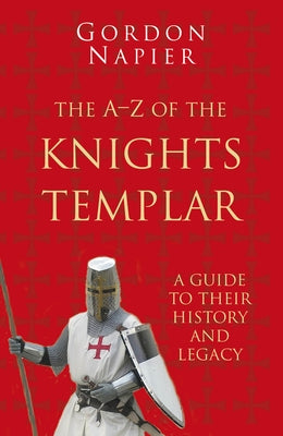 The A-Z of the Knights Templar: A Guide to Their History and Legacy Paperback History Press