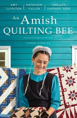 An Amish Quilting Bee: Three Stories by Clipston, Amy