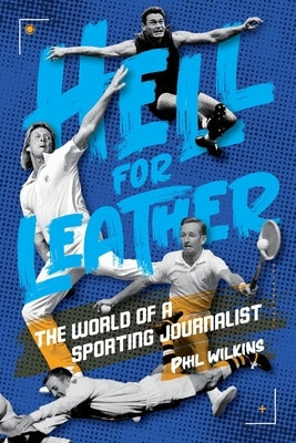 Hell for Leather: The World of a Sporting Journalist by Wilkins, Phil