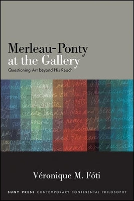 Paperback of "Merleau-Ponty at the Gallery: Questioning Art Beyond His Reach" published by State University of New York Press.