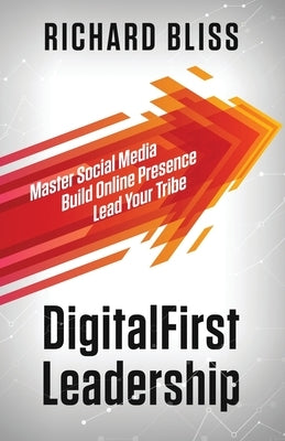DigitalFirst Leadership: Master Social Media Build Online Presence Lead Your Tribe by Bliss, Richard