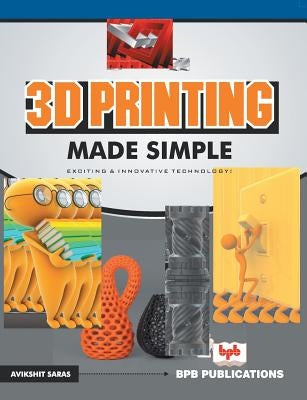 3D Printing made simple by Saras, Avikshit