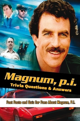 Magnum P.I. Trivia Questions & Answers: Fast Facts and Quiz for Fans About Magnum, P.I.: Magnum, P.I. Memories Are Forever Paperback Independently Published