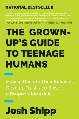 The Grown-Up's Guide to Teenage Humans: How to Decode Their Behavior, Develop Trust, and Raise a Respectable Adult Paperback Harper Paperbacks