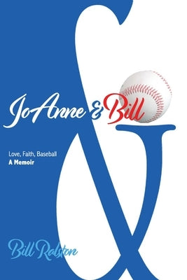 JoAnne & Bill: Love, Faith, Baseball - A Memoir by Ralston, Bill