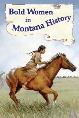 Bold Women in Montana History by Judy, Beth