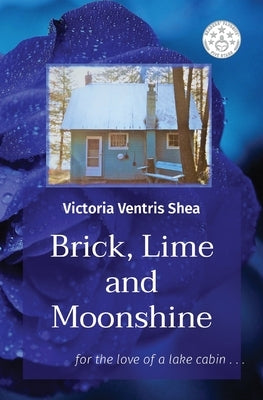 Brick, Lime and Moonshine: for the love of a lake cabin . . . by Shea, Victoria Ventris