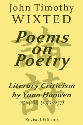 Poems on Poetry: Literary Criticism by Yuan Haowen &#20803;&#22909;&#21839; (1190-1257) by Wixted, John Timothy