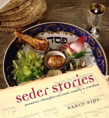 Seder Stories: Passover Thoughts on Food, Family, and Freedom by Rips, Nancy