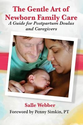 The Gentle Art of Newborn Family Care: A Guide for Postpartum Doulas and Caregivers by Webber, Salle