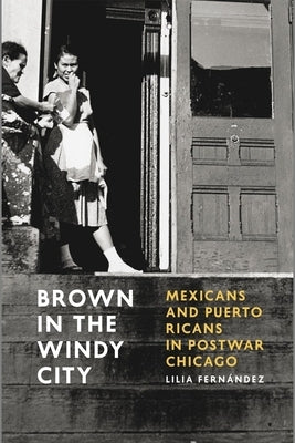 Brown in the Windy City: Mexicans and Puerto Ricans in Postwar Chicago Paperback University of Chicago Press