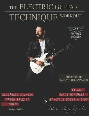 The Electric Guitar Technique Workout: A Complete Course in Modern Technique -Alternate, Sweep Picking, Legato -138 Patterns & licks for Increasing Sp by Papadopoulos, Yiannis