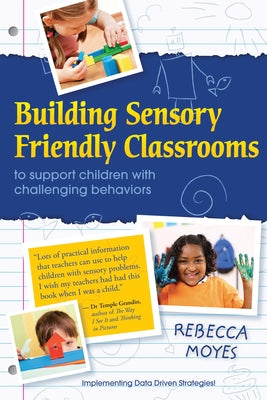 Building Sensory Friendly Classrooms to Support Children with Challenging Behaviors: Implementing Data Driven Strategies! Paperback Sensory Focus LLC