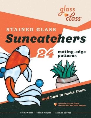 Stained Glass Suncatchers: 24 Cutting-Edge Patterns and How to Make Them by Wurm, Heidi