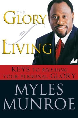 The Glory of Living: Keys to Releasing Your Personal Glory Paperback Destiny Image Incorporated