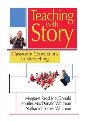 Teaching with Story: Classroom Connections to Storytelling by MacDonald, Margaret Read
