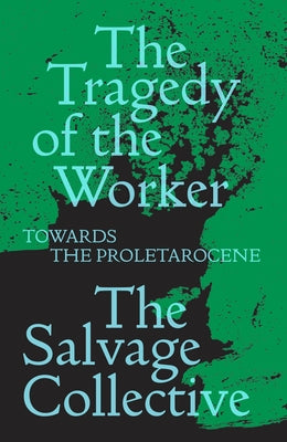 The Tragedy of the Worker: Towards the Proletarocene by Allinson, Jamie