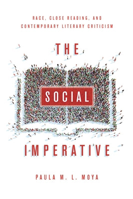 The Social Imperative: Race, Close Reading, and Contemporary Literary Criticism by Moya, Paula L.