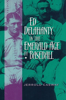 Ed Delahanty in the Emerald Age of Baseball by Casway, Jerrold