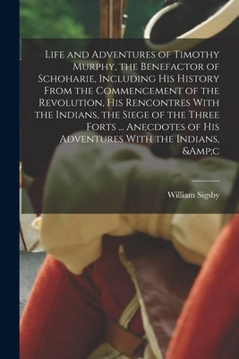 Life and Adventures of Timothy Murphy, the Benefactor of Schoharie, Including his History From the Commencement of the Revolution, his Rencontres With Paperback Legare Street Press