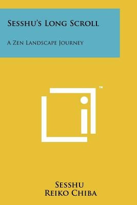 Sesshu's Long Scroll: A Zen Landscape Journey Paperback Literary Licensing, LLC
