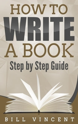 How to Write a Book: Step by Step Guide by Vincent, Bill