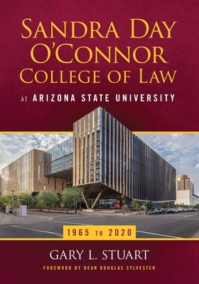 The Sandra Day O'Connor College of Law at Arizona State University: 1965 to 2020 by Stuart, Gary