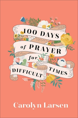 100 Days of Prayer for Difficult Times by Larsen, Carolyn