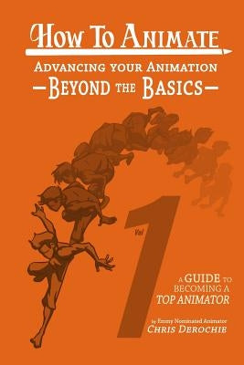 How to Animate Advancing Your Animation Beyond The Basics: A Guide To Becoming A Top Animator Paperback Cobblestone Media