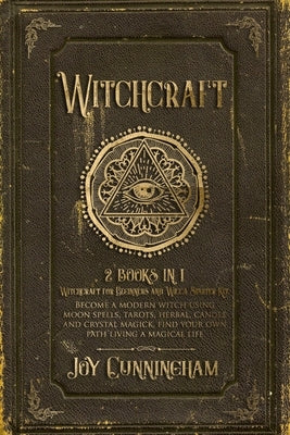 Witchcraft: 2 books in 1 -Witchcraft for Beginners and Wicca Starter Kit- Become a modern witch using moon spells, tarots, herbal, by Cunningham, Joy