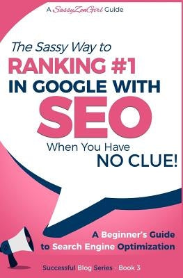 SEO - The Sassy Way of Ranking #1 in Google - when you have NO CLUE!: Beginner's Guide to Search Engine Optimization and Internet Marketing by Gabrielle, Gundi