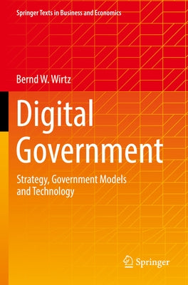 Digital Government: Strategy, Government Models and Technology by Wirtz, Bernd W.