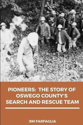 Pioneers: The Story of Oswego County's Search and Rescue Team Paperback Createspace Independent Publishing Platform