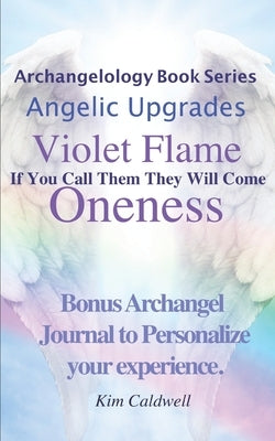 Archangelology, Violet Flame, Oneness: If You Call Them They Will Come by Caldwell, Rachel