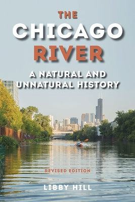 The Chicago River: A Natural and Unnatural History by Hill, Libby