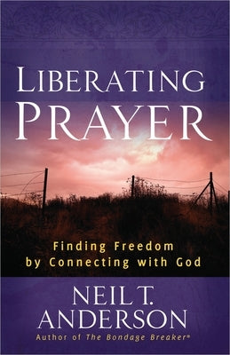 Cover of "Liberating Prayer: Finding Freedom by Connecting with God" book published by Harvest House Publishers.