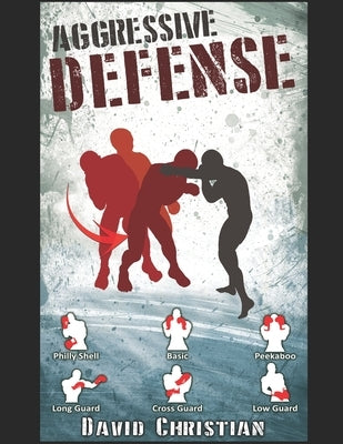 Aggressive Defense: Blocks, Head Movement & Counters for Boxing, Kickboxing & MMA by Christian, David James